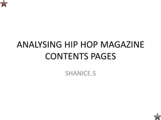 ©




    ANALYSING HIP HOP MAGAZINE
          CONTENTS PAGES
             SHANICE.S
 