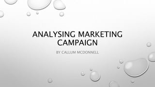 ANALYSING MARKETING
CAMPAIGN
BY CALLUM MCDONNELL
 