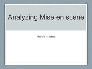 Analyzing Mise en scene
Mandisi Sibanda
 