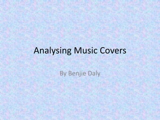 Analysing Music Covers
By Benjie Daly

 