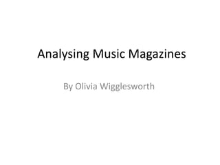 Analysing Music Magazines
By Olivia Wigglesworth
 