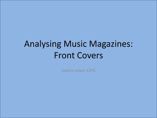Analysing Music Magazines:
       Front Covers
        Sophia Leiper 12FG
 