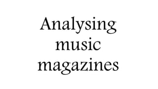 Analysing 
music 
magazines 
 