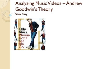 Analysing Music Videos – Andrew
Goodwin's Theory
Sam Guy
 