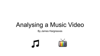 Analysing a Music Video
By James Hargreaves
 
