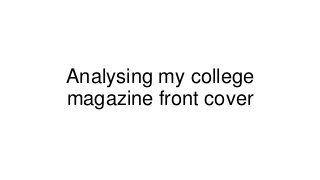 Analysing my college
magazine front cover
 