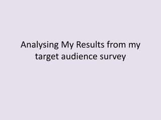Analysing My Results from my
   target audience survey
 