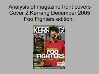 Analysis of magazine front covers Cover 2.Kerrang December 2005 Foo Fighters edition.  