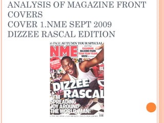 ANALYSIS OF MAGAZINE FRONT
COVERS
COVER 1.NME SEPT 2009
DIZZEE RASCAL EDITION
 