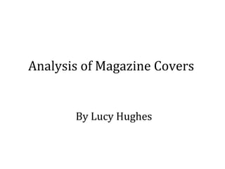 Analysis of Magazine Covers


       By Lucy Hughes
 
