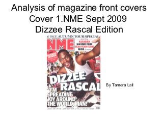 Analysis of magazine front covers
    Cover 1.NME Sept 2009
     Dizzee Rascal Edition




                       By Tamera Lall
 