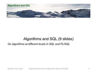 Algorithms and SQL
Brendan Furey, 2022 4
Algorithms and SQL (9 slides)
On algorithms at different levels in SQL and PL/SQL...