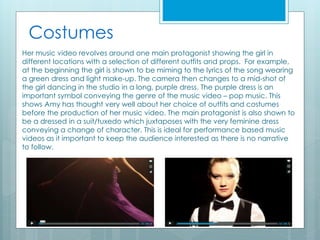 Costumes 
Her music video revolves around one main protagonist showing the girl in 
different locations with a selection o...
