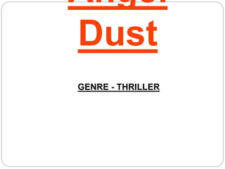 Angel 
Dust 
GENRE - THRILLER 
 