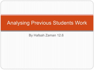 Analysing Previous Students Work 
By Hafsah Zaman 12.6 
 