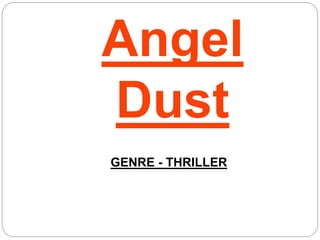 Angel 
Dust 
GENRE - THRILLER 
 