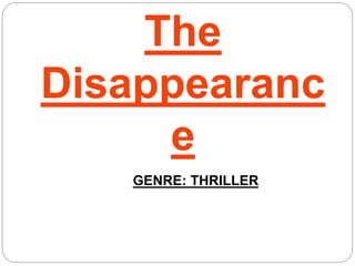 The 
Disappearanc 
e 
GENRE: THRILLER 
 