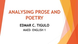 ANALYSING PROSE AND
POETRY
EDMAR C. TIGULO
MAED- ENGLISH 1
 