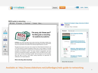Available at: http://www.slideshare.net/salfordpgrs/reds-guide-to-networking
                                                                               4
 