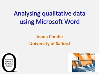 Analysing qualitative data
 using Microsoft Word

        Jenna Condie
     University of Salford




                             1
 