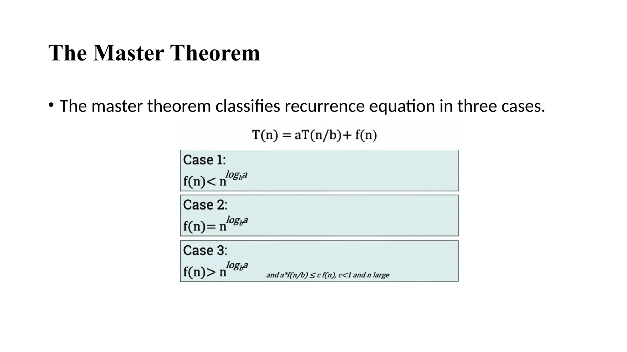 The Master Theorem
• The master theorem classifies recurrence equation in three cases.
 