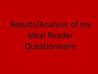 Results/Analysis of my
    Ideal Reader
   Questionnaire
 