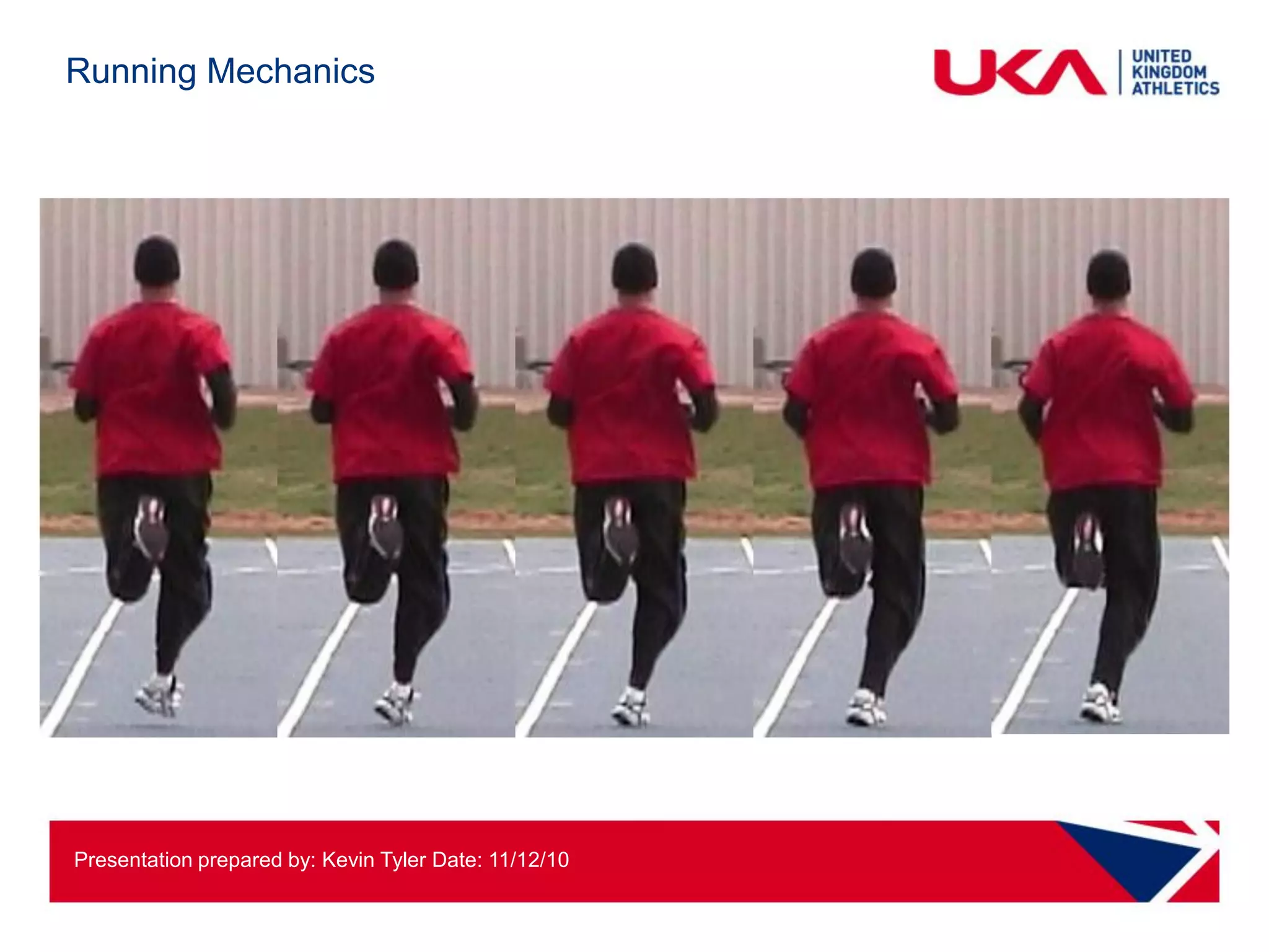 Running Mechanics




Presentation prepared by: Kevin Tyler Date: 11/12/10
 
