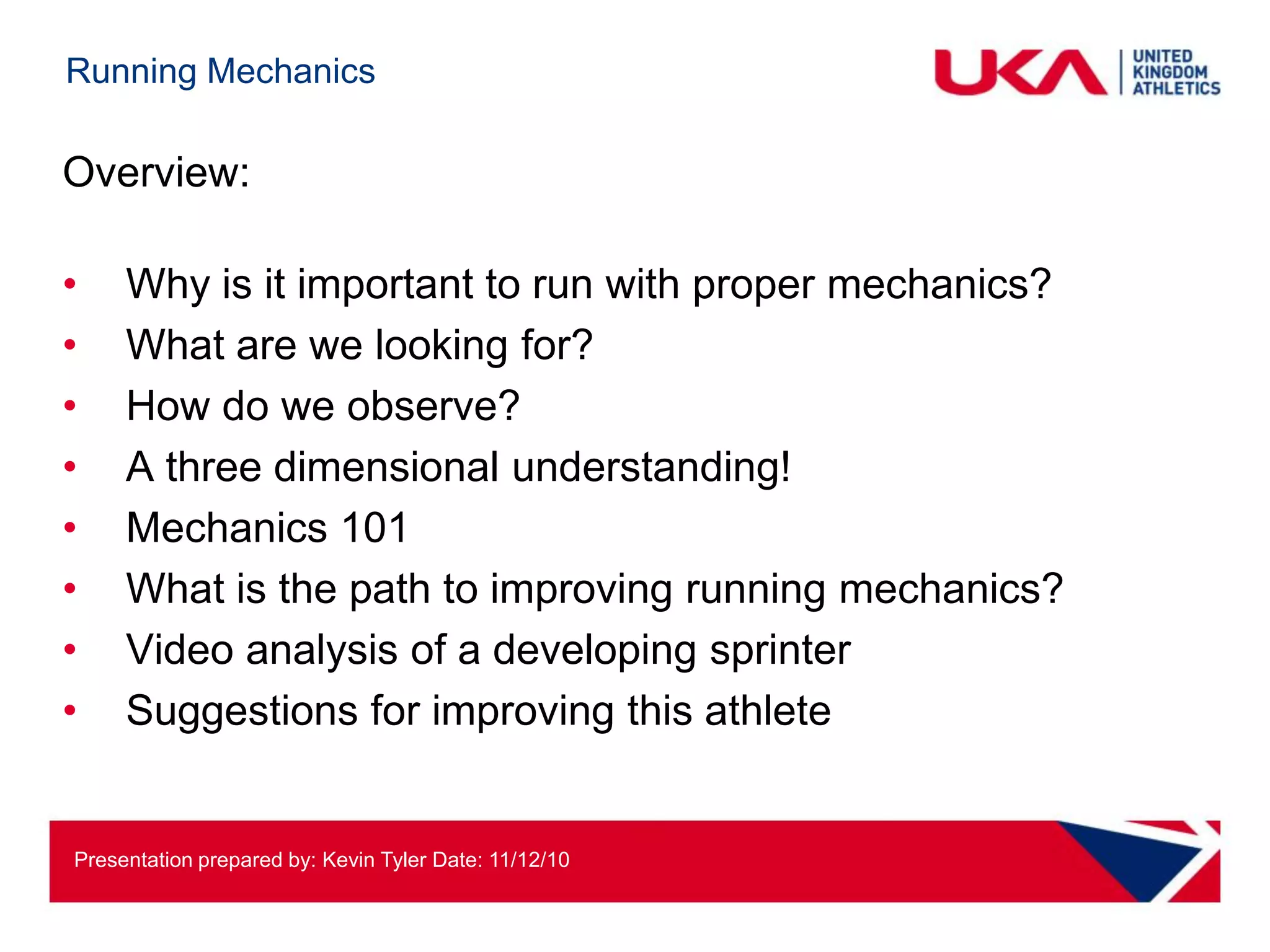 Running Mechanics

Overview:

•    Why is it important to run with proper mechanics?
•    What are we looking for?
•    How do we observe?
•    A three dimensional understanding!
•    Mechanics 101
•    What is the path to improving running mechanics?
•    Video analysis of a developing sprinter
•    Suggestions for improving this athlete


Presentation prepared by: Kevin Tyler Date: 11/12/10
 
