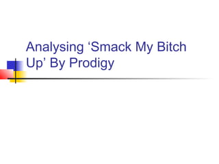 Analysing ‘Smack My Bitch
Up’ By Prodigy
 