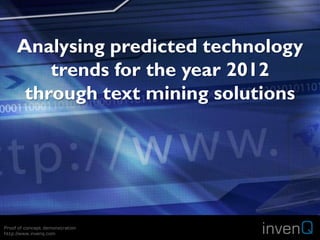 Analysing predicted technology
         trends for the year 2012
      through text mining solutions




Proof of concept demonstration
http://www.invenq.com            invenQ
 