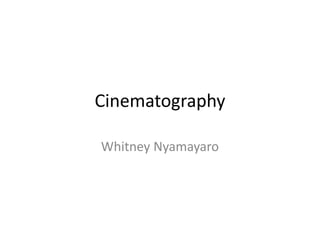 Cinematography
Whitney Nyamayaro
 