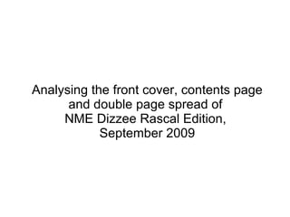 Analysing the front cover, contents page and double page spread of  NME Dizzee Rascal Edition,  September 2009 