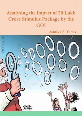 Sanika S. Yadav
1
Analysing the impact of 20 Lakh
Crore Stimulus Package by the
GOI
-Sanika S. Yadav
Critical appraisal
 