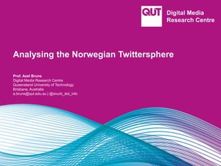 Analysing the Norwegian Twittersphere
Prof. Axel Bruns
Digital Media Research Centre
Queensland University of Technology
Brisbane, Australia
a.bruns@qut.edu.au | @snurb_dot_info
 