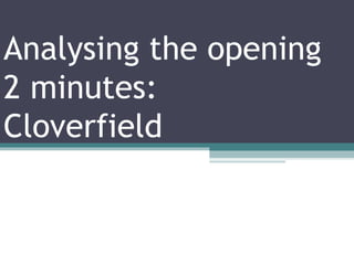 Analysing the opening
2 minutes:
Cloverfield
 
