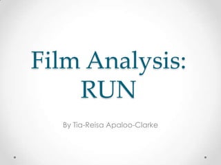 Film Analysis:
RUN
By Tia-Reisa Apaloo-Clarke

 