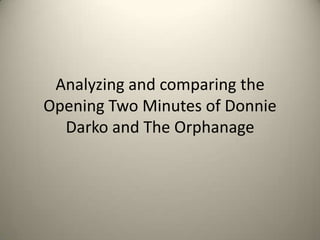 Analyzing and comparing the Opening Two Minutes of Donnie Darko and The Orphanage 