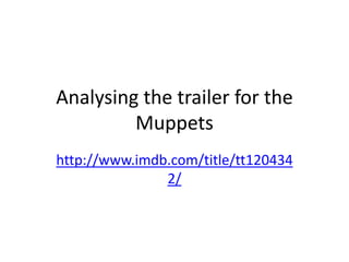 Analysing the trailer for the
         Muppets
http://www.imdb.com/title/tt120434
               2/
 