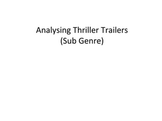 Analysing Thriller Trailers
      (Sub Genre)
 