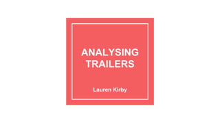 ANALYSING
TRAILERS
Lauren Kirby
 