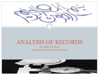 ANALYSIS OF RECORDS
Dr. Zafar Ul Islam
Assistant Professor Orthodontics
 