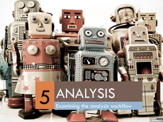 5   ANALYSIS
    Examining the analysis workflow
 