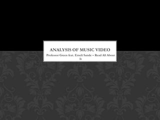 ANALYSIS OF MUSIC VIDEO
Professor Green feat. Emeli Sande – Read All About
                        It
 