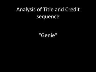 Analysis of Title and Credit
         sequence


         “Genie”
 