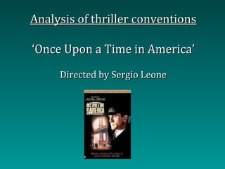 Analysis of thriller conventions

‘Once Upon a Time in America’
     Directed by Sergio Leone
 