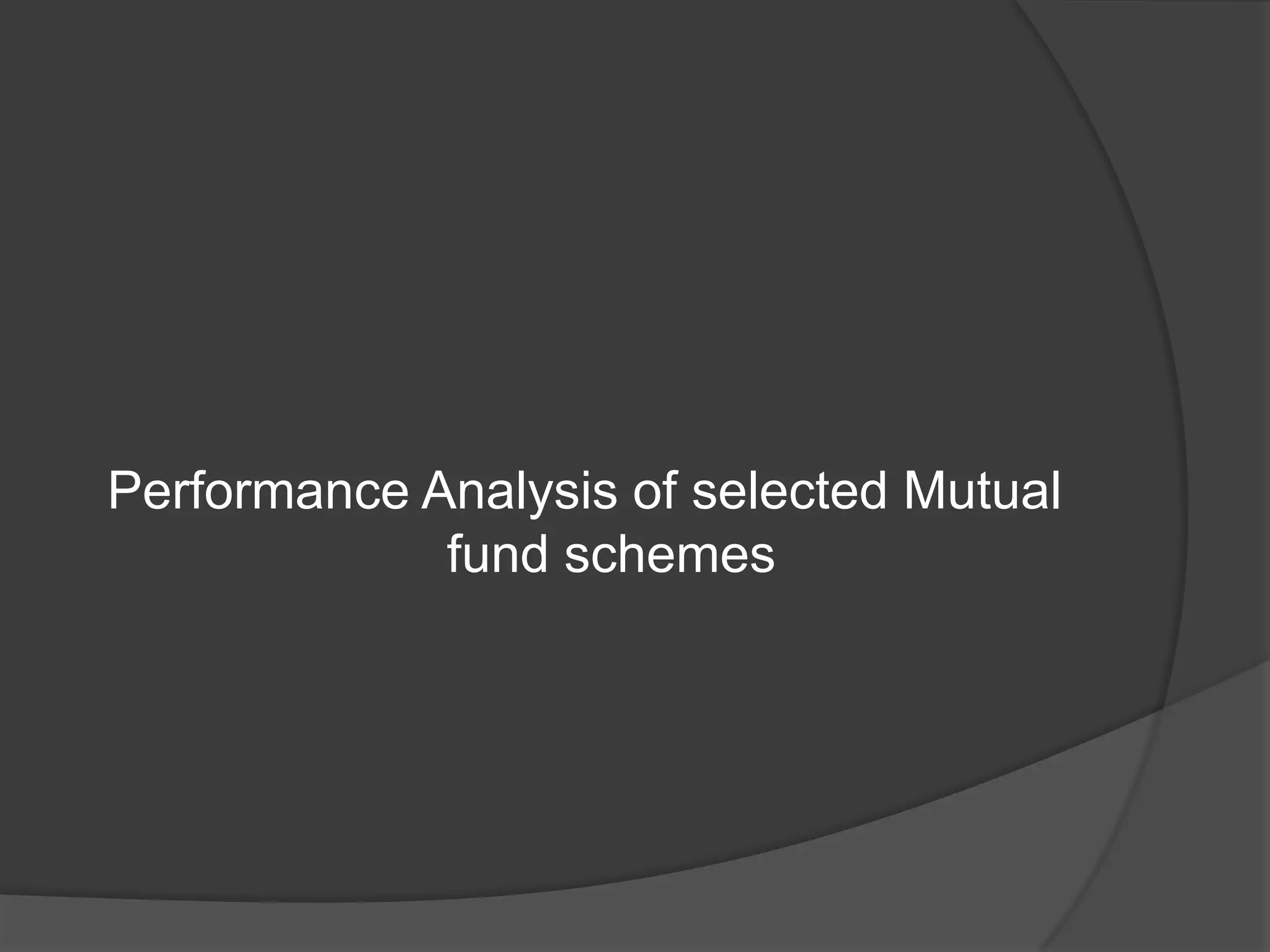 Performance Analysis of selected Mutual
fund schemes
 