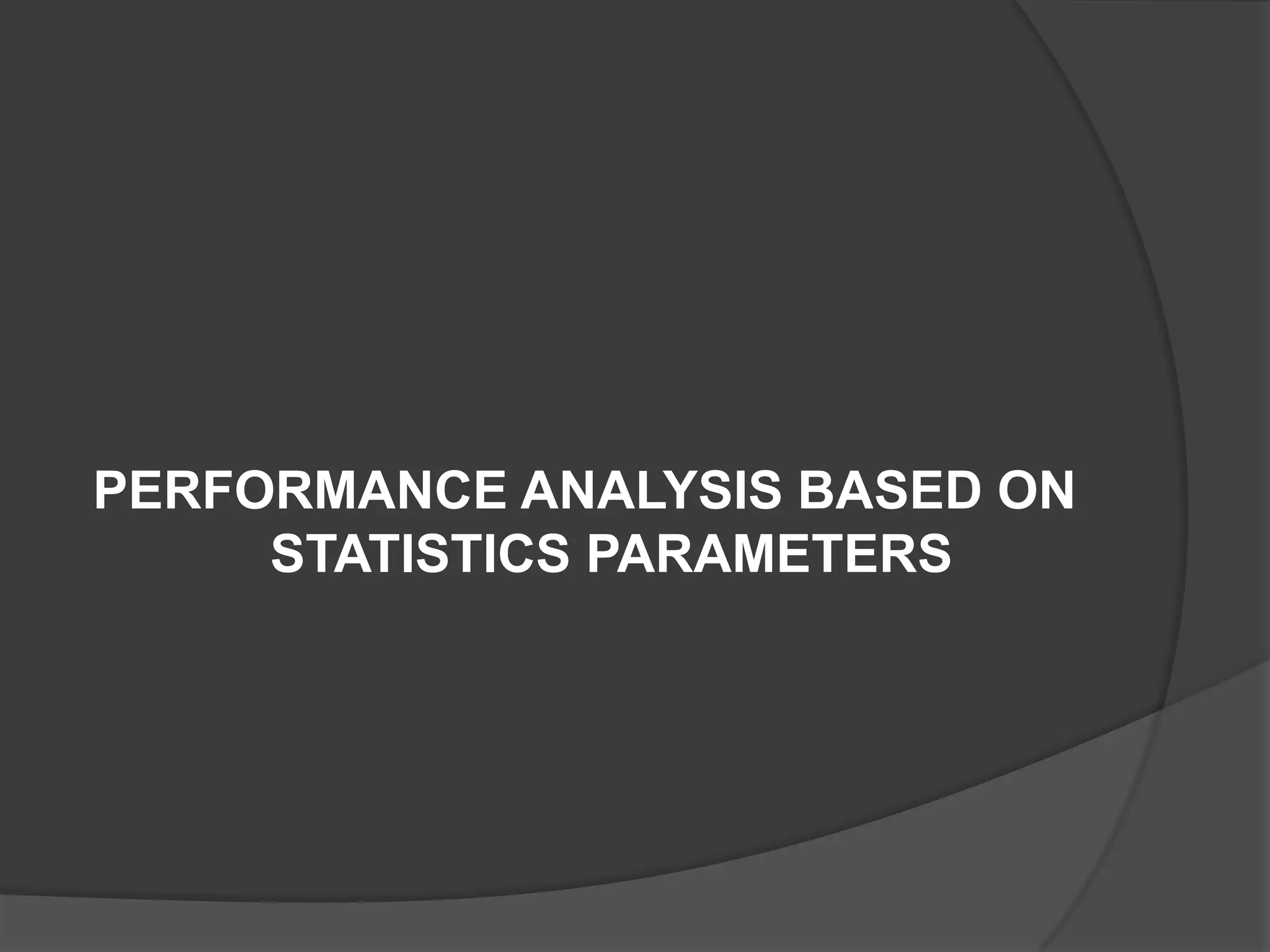 PERFORMANCE ANALYSIS BASED ON
STATISTICS PARAMETERS
 