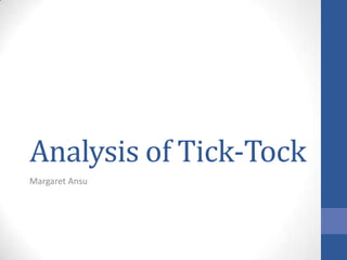 Analysis of Tick-Tock
Margaret Ansu

 
