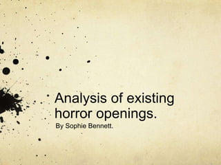 Analysis of existing
horror openings.
By Sophie Bennett.
 