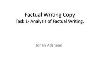 Factual Writing Copy 
Task 1- Analysis of Factual Writing. 
Jonah Adshead 
 
